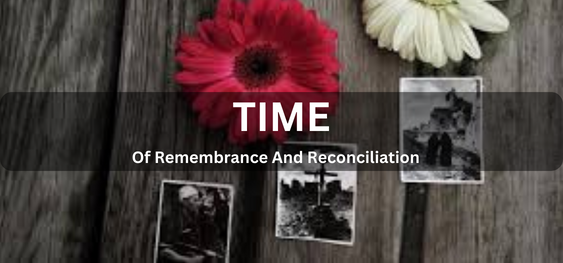 Time Of Remembrance And Reconciliation [स्मरण और मेल-मिलाप का समय]